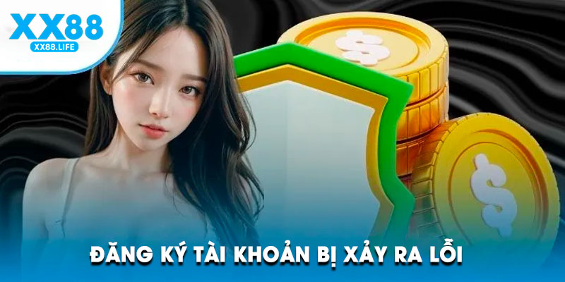 Đăng ký tài khoản bị xảy ra lỗi 