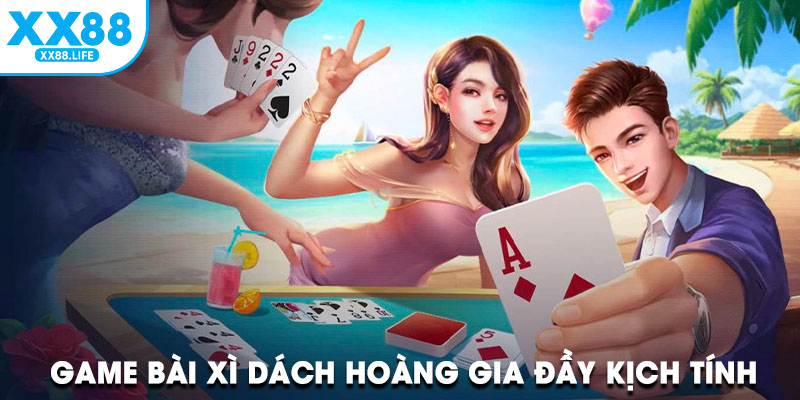 Game bài Xì Dách Hoàng Gia đầy kịch tính