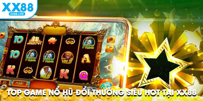 Top game nổ hũ đổi thưởng siêu hot tại cổng game XX88
